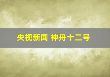 央视新闻 神舟十二号